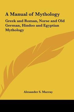 portada a manual of mythology: greek and roman, norse and old german, hindoo and egyptian mythology (en Inglés)