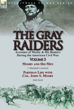 portada The Gray Raiders: Volume 3-Accounts of Mosby & His Raiders During the American Civil War: Mosby and His Men by J. Marshall Crawford & Pa (en Inglés)