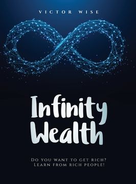 portada Infinity Wealth: Do you want to get rich? Learn from rich people! (en Inglés)