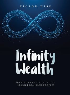 portada Infinity Wealth: Do you want to get rich? Learn from rich people! (in English)