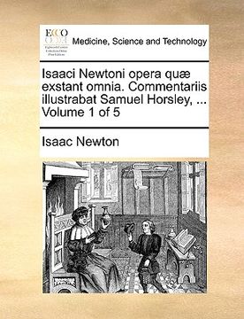 portada Isaaci Newtoni opera quæ exstant omnia. Commentariis illustrabat Samuel Horsley, ... Volume 1 of 5 (en Latin)