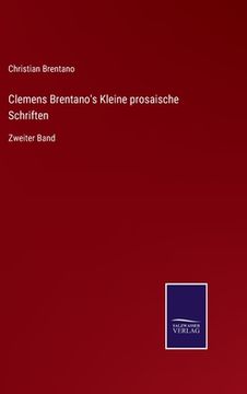 portada Clemens Brentano's Kleine prosaische Schriften: Zweiter Band (en Alemán)