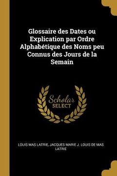 portada Glossaire des Dates ou Explication par Ordre Alphabétique des Noms peu Connus des Jours de la Semain