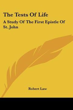 portada the tests of life: a study of the first epistle of st. john: being the kerr lectures for 1909 (1909)