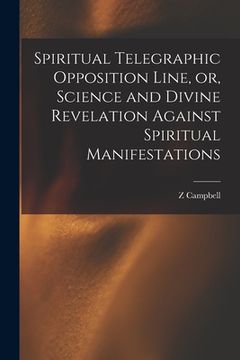 portada Spiritual Telegraphic Opposition Line, or, Science and Divine Revelation Against Spiritual Manifestations (en Inglés)