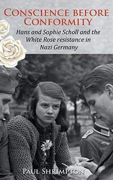 portada Conscience Before Conformity: Hans and Sophie Scholl and the White Rose Resistance in Nazi Germany (en Inglés)