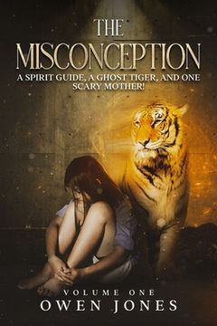 portada The Misconception: A Spirit Guide, A Ghost Tiger, And One Scary Mother! (in English)