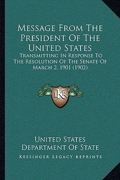 portada message from the president of the united states: transmitting in response to the resolution of the senate of march 2, 1901 (1902) (in English)