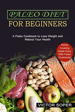 portada Paleo Diet for Beginners: Home Cooking Made Easy With Paleo Cookbook! (a Paleo Cookbook to Lose Weight and Reboot Your Health) (en Inglés)