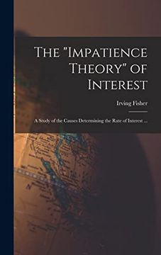 portada The "Impatience Theory" of Interest; A Study of the Causes Determining the Rate of Interest. (en Inglés)