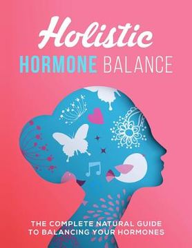 portada Holistic Hormone Balance: The Complete Natural Guide To Balancing Your Hormones (en Inglés)