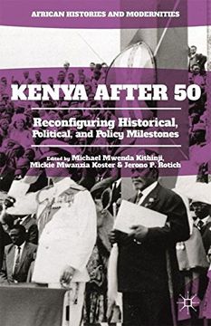 portada Kenya After 50: Reconfiguring Historical, Political, and Policy Milestones (African Histories and Modernities) (en Inglés)
