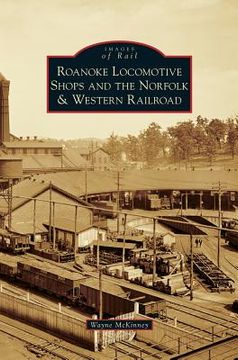 portada Roanoke Locomotive Shops and the Norfolk & Western Railroad (en Inglés)
