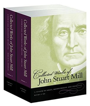 portada The Collected Works of John Stuart Mill, Volume 7 & 8: A System of Logic, Ratiocinative & Inductive: System of Logic, Ratiocinative and Inductive v. 7 & 8: (en Inglés)
