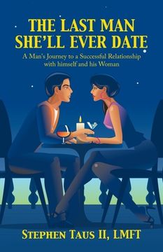portada The Last Man She'Ll Ever Date: A Man's Journey to a Successful Relationship with Himself and His Woman (in English)