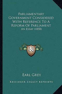 portada parliamentary government considered with reference to a reform of parliament: an essay (1858) (en Inglés)