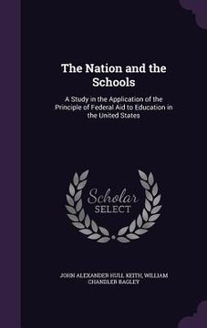 portada The Nation and the Schools: A Study in the Application of the Principle of Federal Aid to Education in the United States (en Inglés)
