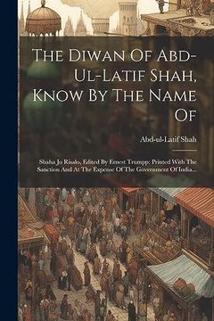 portada The Diwan of Abd-Ul-Latif Shah, Know by the Name of: Shaha jo Risalo, Edited by Ernest Trumpp: Printed With the Sanction and at the Expense of the Government of India. (en Árabe)