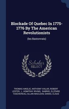 portada Blockade Of Quebec In 1775-1776 By The American Revolutionists: (les Bastonnais)