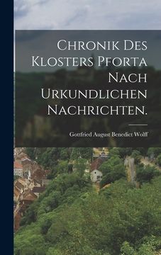 portada Chronik des Klosters Pforta nach urkundlichen Nachrichten. (en Alemán)