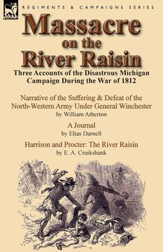 portada Massacre on the River Raisin: Three Accounts of the Disastrous Michigan Campaign During the War of 1812 (en Inglés)