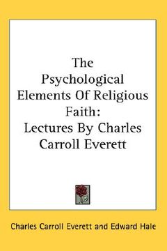 portada the psychological elements of religious faith: lectures by charles carroll everett