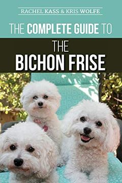 portada The Complete Guide to the Bichon Frise: Finding, Raising, Feeding, Training, Socializing, and Loving Your new Bichon Puppy (in English)