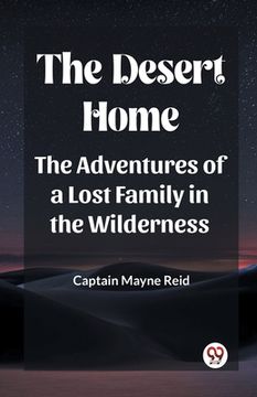 portada The Desert Home The Adventures Of A Lost Family In The Wilderness (in English)