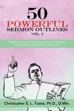portada 50 Powerful Sermon Outlines, Vol. 3: Great for Pastors, Ministers, Preachers, Teachers, Evangelists, and Laity (en Inglés)