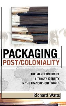 portada packaging post/coloniality: the manufacture of literary identity in the francophone world (en Inglés)