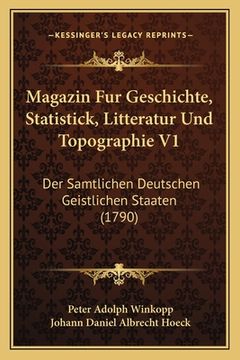 portada Magazin Fur Geschichte, Statistick, Litteratur Und Topographie V1: Der Samtlichen Deutschen Geistlichen Staaten (1790) (in German)