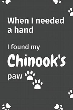 portada When i Needed a Hand, i Found my Chinook's Paw: For Chinook Puppy Fans (en Inglés)