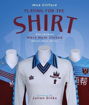 portada Playing for the Shirt: One Hundred West Ham United Match-Worn Shirts (en Inglés)