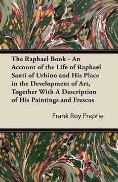 portada the raphael book - an account of the life of raphael santi of urbino and his place in the development of art, together with a description of his paint (en Inglés)