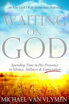 portada Waiting on God: Spending Time in his Presence in Silence, Stillness & Expectation (en Inglés)