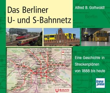 portada Das Berliner U- und S-Bahnnetz: Eine Geschichte in Streckenplänen von 1888 bis heute (en Alemán)