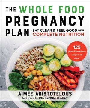 portada The Whole Food Pregnancy Plan: Eat Clean & Feel Good with Complete Nutrition (in English)