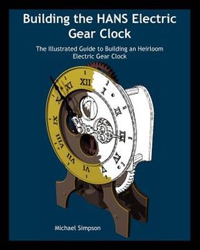 portada building the hans electric gear clock: the illustrated guide to building an heirloom electric gear clock.