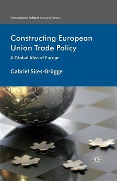portada Constructing European Union Trade Policy: A Global Idea of Europe (en Inglés)