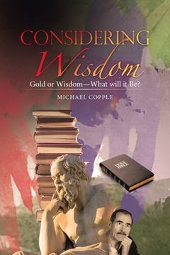 portada Considering Wisdom: Gold or Wisdom-What Will It Be? (en Inglés)