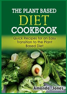 portada The Plant Based Diet Cookbook: Quick Recipes for an Easy Transition to the Plant Based Diet (in English)
