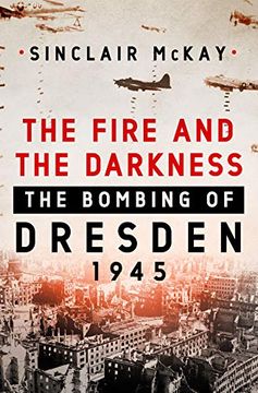 portada The Fire and the Darkness: The Bombing of Dresden, 1945 