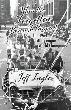 portada When the Forgotten Borough Reigned: The 1964 Little League World Series (en Inglés)