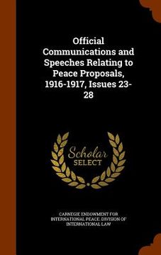 portada Official Communications and Speeches Relating to Peace Proposals, 1916-1917, Issues 23-28 (en Inglés)