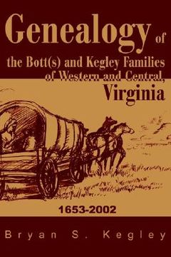 portada genealogy of the bott(s) and kegley families of western and central, virginia: 16532002 (en Inglés)