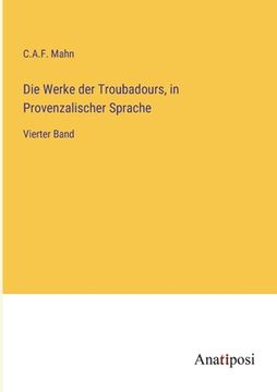 portada Die Werke der Troubadours, in Provenzalischer Sprache: Vierter Band (en Alemán)