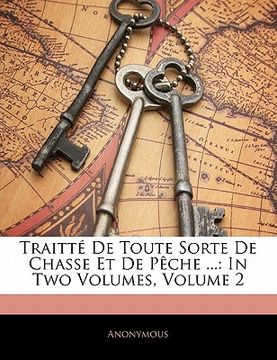 portada Traitté de Toute Sorte de Chasse Et de Pèche ...: In Two Volumes, Volume 2 (en Francés)