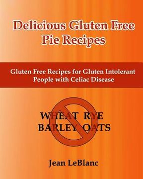 portada Delicious Gluten Free Pie Recipes: Gluten Free Recipes for Gluten Intolerant People with Celiac Sprue Disease (en Inglés)