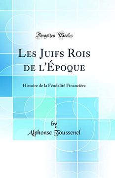 portada Les Juifs Rois de L'époque: Histoire de la Féodalité Financière (Classic Reprint) (in French)