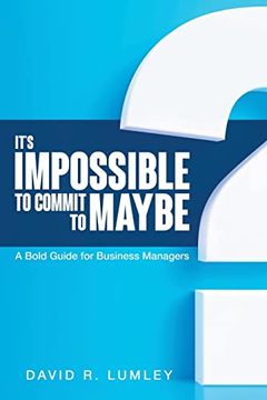 portada It's Impossible to Commit to Maybe: A Bold Guide for Business Managers (in English)
